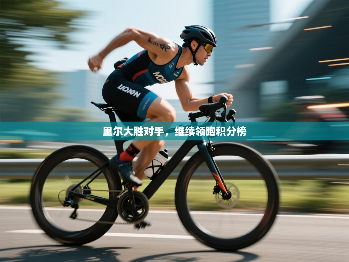 里尔大胜对手，继续领跑积分榜