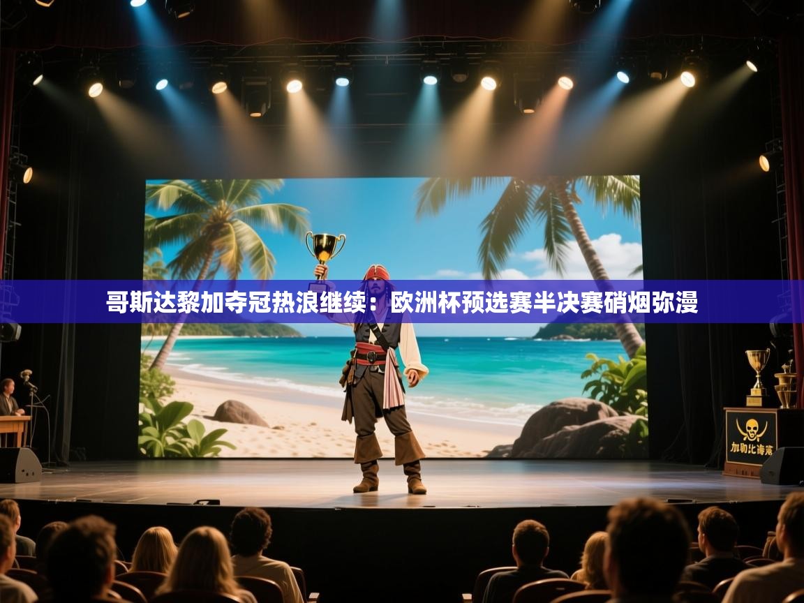 哥斯达黎加夺冠热浪继续：欧洲杯预选赛半决赛硝烟弥漫  第2张