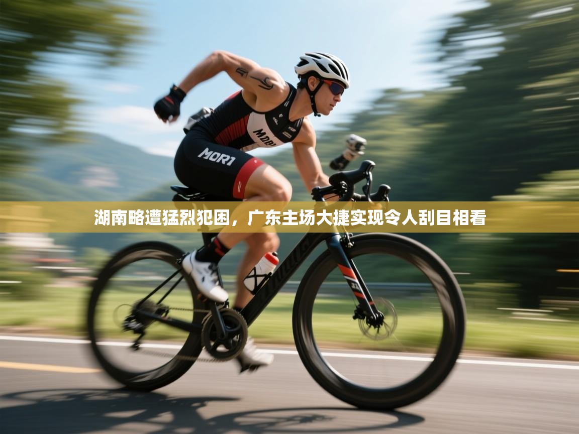 湖南略遭猛烈犯困,广东主场大捷实现令人刮目相看 第1张