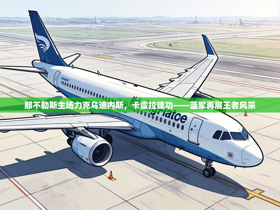 那不勒斯主场力克乌迪内斯,卡雷拉建功——蓝军再展王者风采 第1张