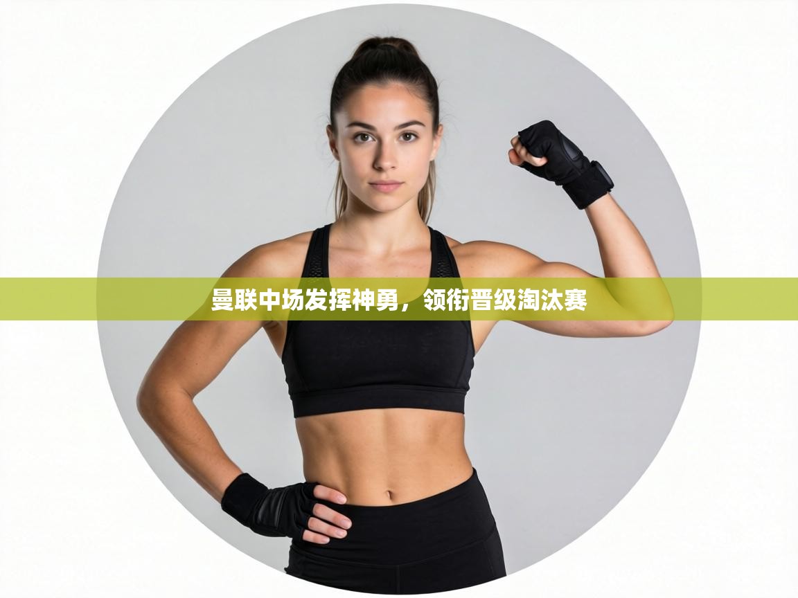 曼联中场发挥神勇，领衔晋级淘汰赛